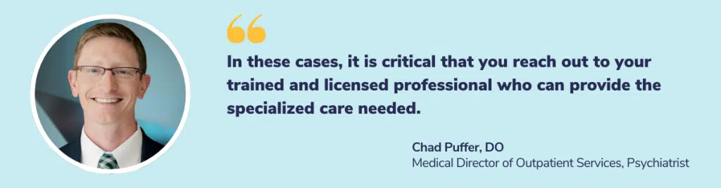 Dr. Puffer's feature quote which reads, "In these cases, it is critical that you reach out to your trained and licensed professional who can provide the specialized care needed."